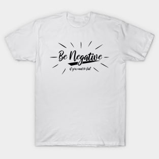 Be Negative Funny and Witty Inspirational and Motivational T-Shirt